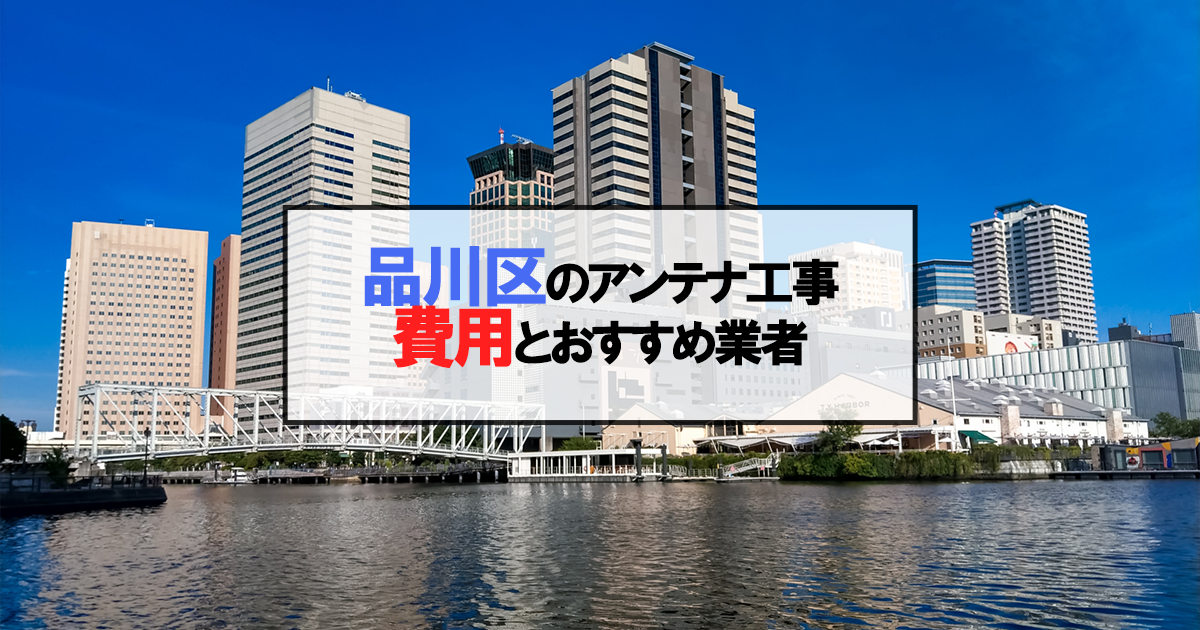 品川区でおすすめのアンテナ工事業者7社と取り付け費用・相場