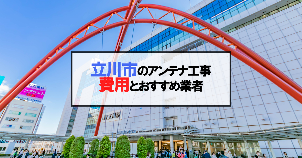 立川市でおすすめのアンテナ工事業者7社と取り付け費用・相場