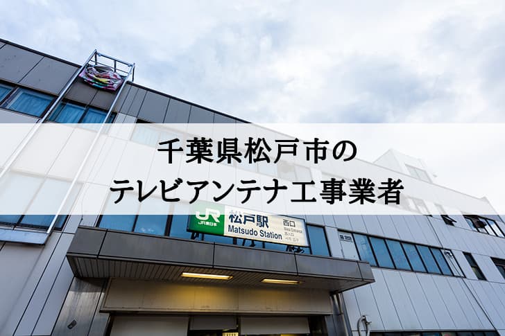 松戸市でおすすめのアンテナ工事業者6社と取り付け費用・相場