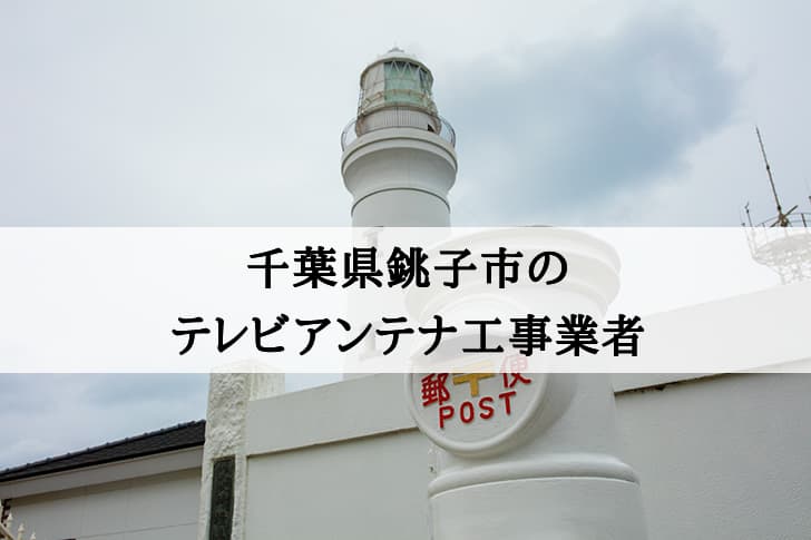 銚子市でおすすめのアンテナ工事業者5社と取り付け費用・相場