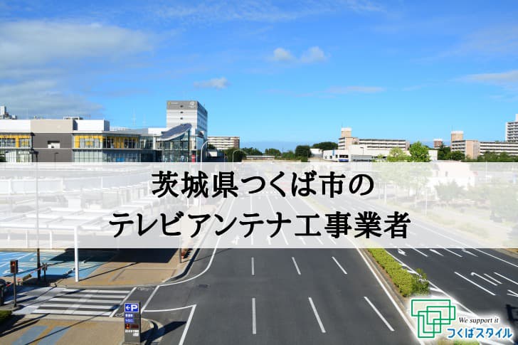 つくば市でおすすめのアンテナ工事業者8社と費用・相場