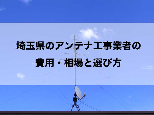 埼玉県のテレビアンテナ工事でおすすめの業者と取り付け費用の相場