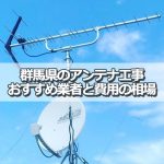 群馬県のテレビアンテナ工事 おすすめ業者と選び方・費用の相場