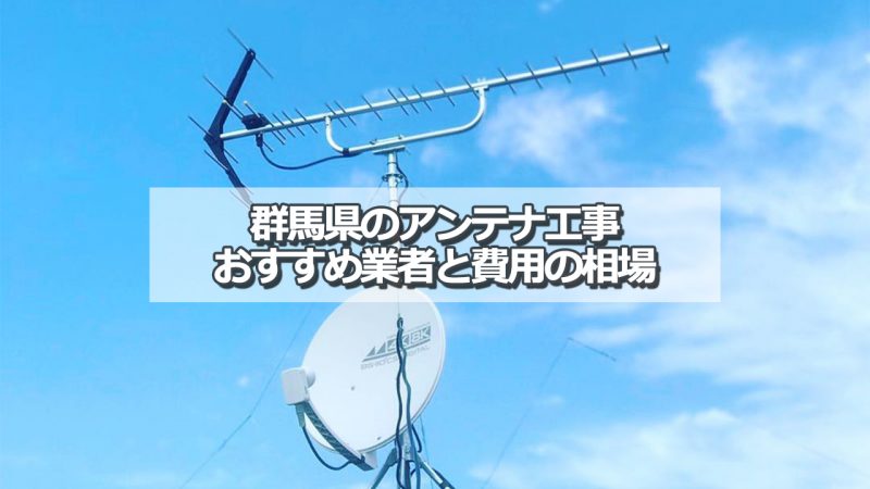 群馬県のテレビアンテナ工事 おすすめ業者と選び方・費用の相場