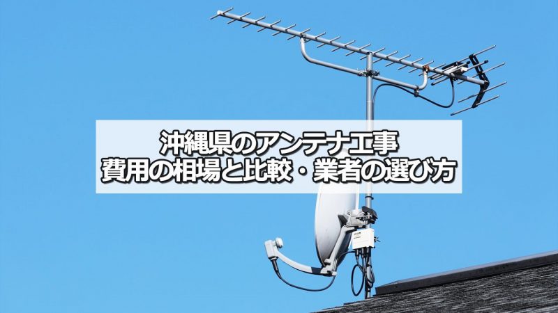 沖縄県でおすすめのテレビアンテナ工事業者と費用の相場