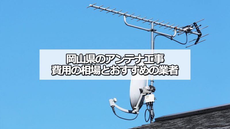 岡山県のテレビアンテナ工事の費用の相場とおすすめの業者・選び方