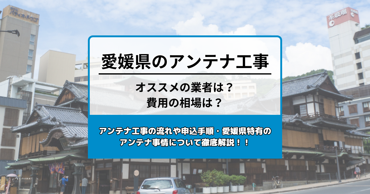 愛媛県のテレビアンテナ工事の費用の相場とおすすめの業者・選び方