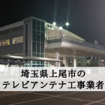 上尾市でおすすめのアンテナ工事業者7社と取り付け費用・相場