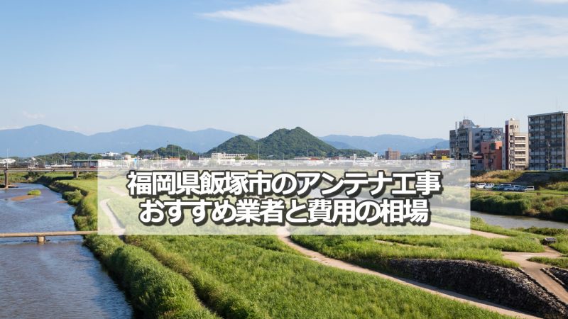 飯塚市でおすすめのテレビアンテナ工事業者と取り付け費用の相場