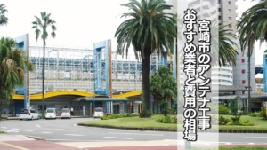 宮崎市のテレビアンテナ工事 おすすめ業者と費用・相場