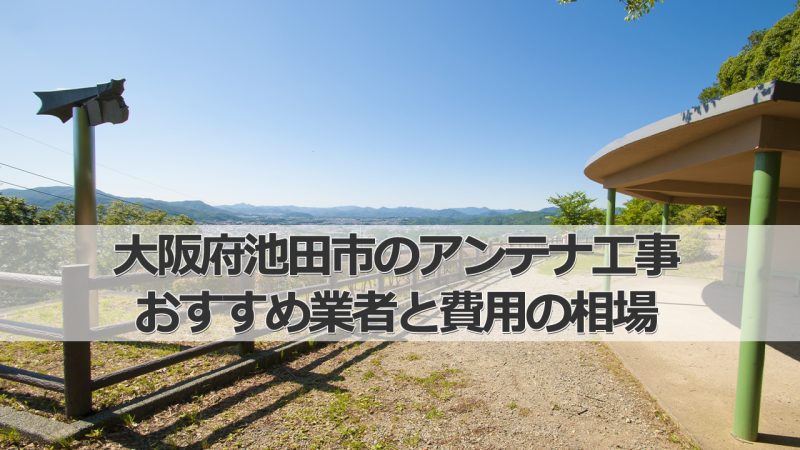 池田市のテレビアンテナ工事　おすすめ業者9社と取り付け費用・相場