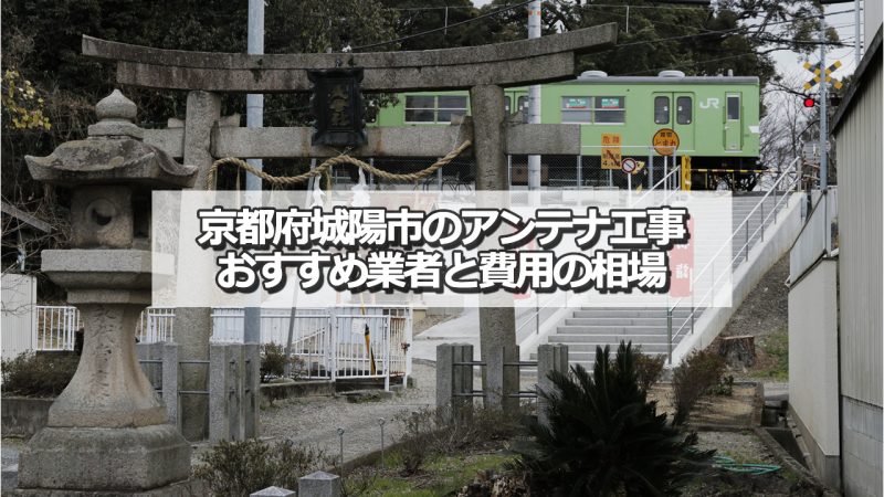 城陽市でおすすめのアンテナ工事業者8社と取り付け費用の相場