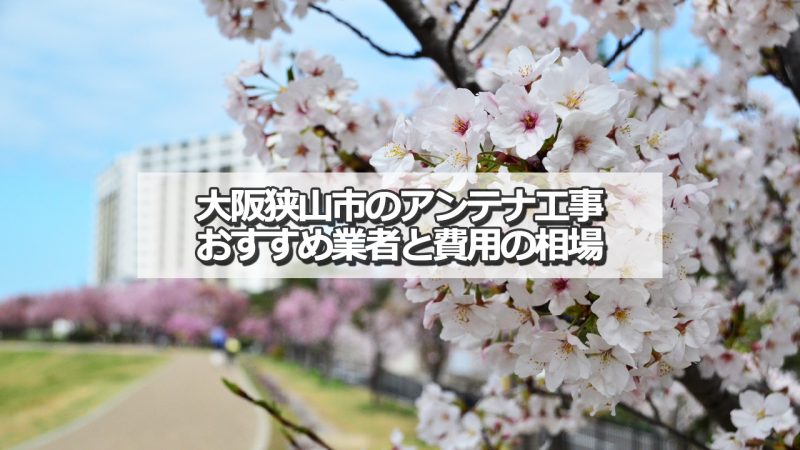 大阪狭山市のテレビアンテナ工事　おすすめ業者9社と取り付け費用・相場