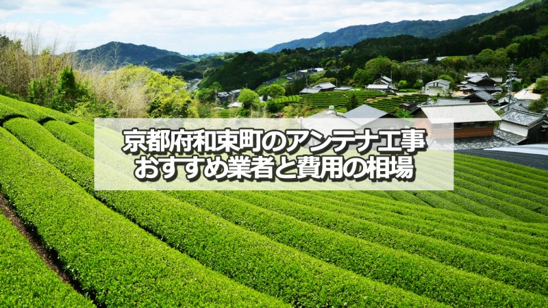 相楽郡和束町でおすすめのアンテナ工事業者5社と取り付け費用の相場