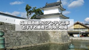 赤穂市でおすすめのアンテナ工事業者と取り付け費用の相場