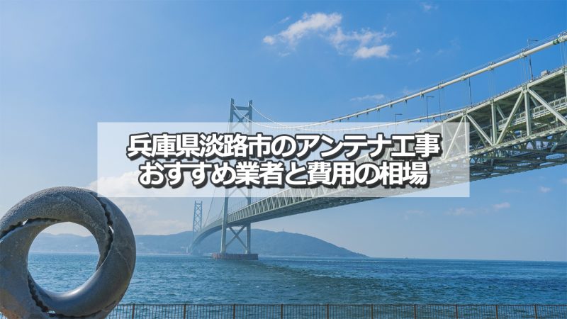 淡路市でおすすめのアンテナ工事業者と取り付け費用の相場