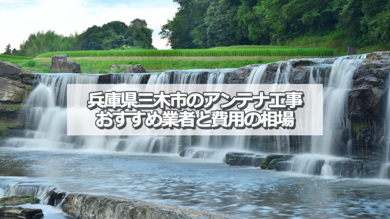 三木市でおすすめのアンテナ工事業者と取り付け費用の相場