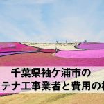 袖ケ浦市でおすすめのアンテナ工事業者7社と取り付け費用・相場