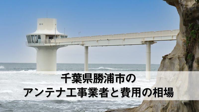 勝浦市でおすすめのアンテナ工事業者5社と取り付け費用・相場