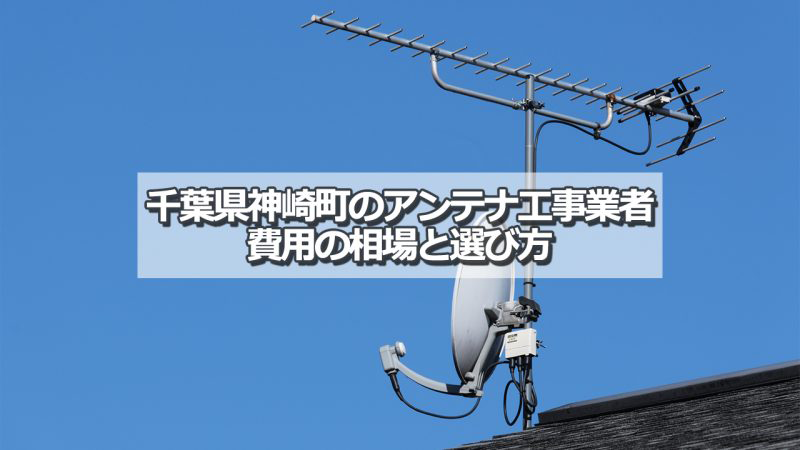 香取郡神崎町でおすすめのアンテナ工事業者6社と取り付け費用・相場