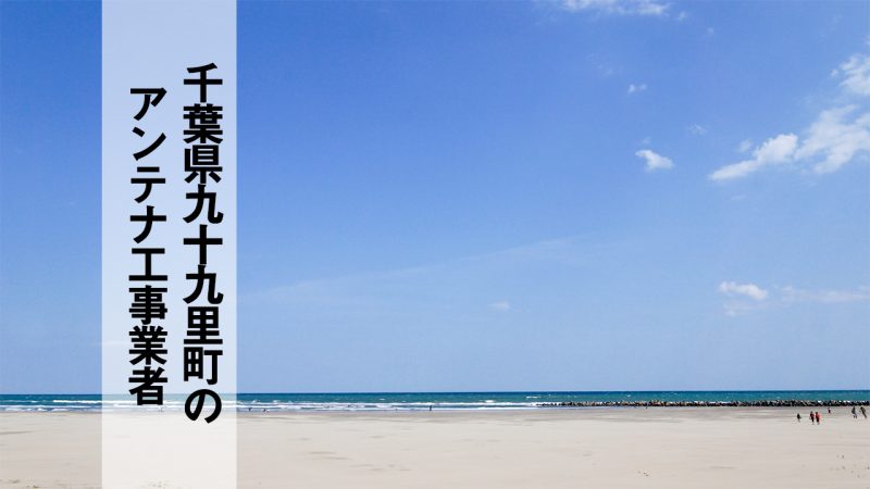 山武郡九十九里町でおすすめのアンテナ工事業者5社と取り付け費用・相場