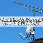 長生郡長柄町でおすすめのアンテナ工事業者6社と取り付け費用・相場