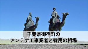 夷隅郡御宿町でおすすめのアンテナ工事業者5社と取り付け費用・相場