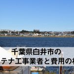 白井市でおすすめのアンテナ工事業者6社と取り付け費用・相場