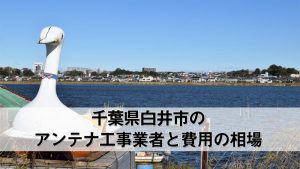 白井市でおすすめのアンテナ工事業者6社と取り付け費用・相場