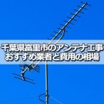 富里市でおすすめのアンテナ工事業者6社と取り付け費用・相場