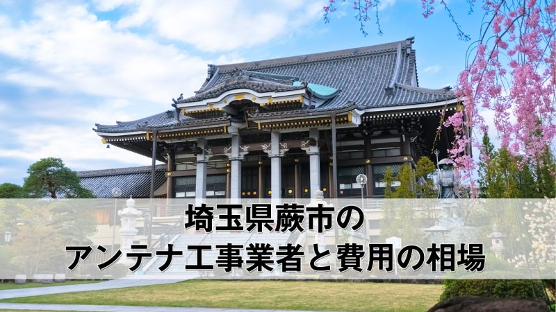 蕨市でおすすめのアンテナ工事業者7社と取り付け費用・相場