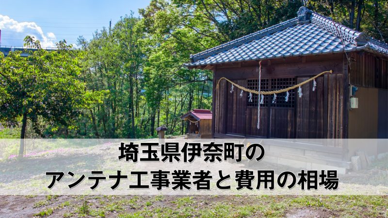 北足立郡伊奈町でおすすめのアンテナ工事業者7社と取り付け費用の相場