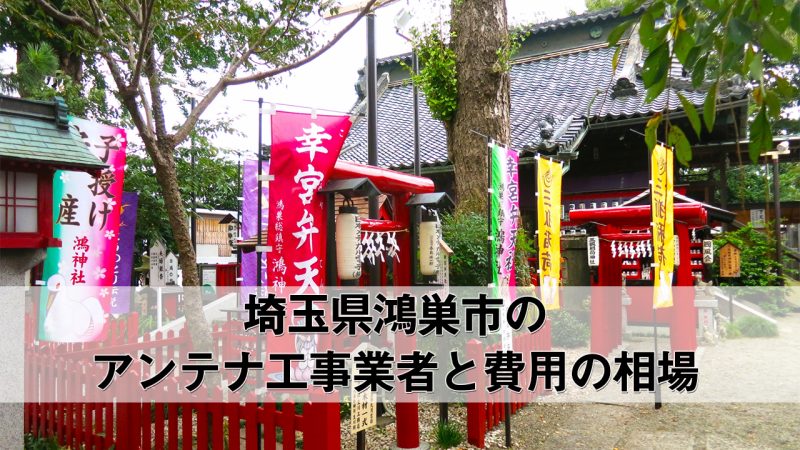 鴻巣市でおすすめのアンテナ工事業者7社と取り付け費用の相場