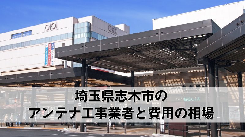 志木市でおすすめのアンテナ工事業者7社と取り付け費用・相場