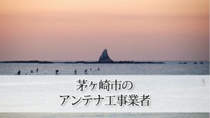 茅ヶ崎市のテレビアンテナ取り付け工事　おすすめ業者と料金・費用の相場