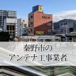 秦野市のテレビアンテナ取り付け工事 おすすめ業者と料金・費用の相場