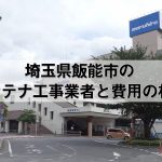 飯能市でおすすめのアンテナ工事業者7社と取り付け費用・相場