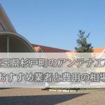 北葛飾郡杉戸町でおすすめのアンテナ工事業者7社と取り付け費用・相場