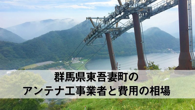 東吾妻町でおすすめのアンテナ工事業者7社と取り付け費用・相場