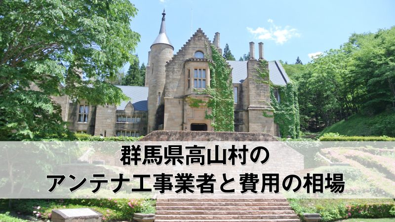 吾妻郡高山村でおすすめのアンテナ工事業者7社と取り付け費用・相場