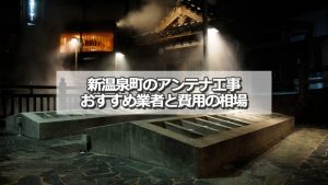 美方郡新温泉町でおすすめのアンテナ工事業者と取り付け費用の相場