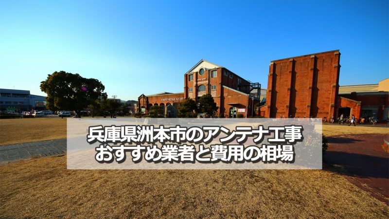 洲本市でおすすめのアンテナ工事業者と取り付け費用の相場