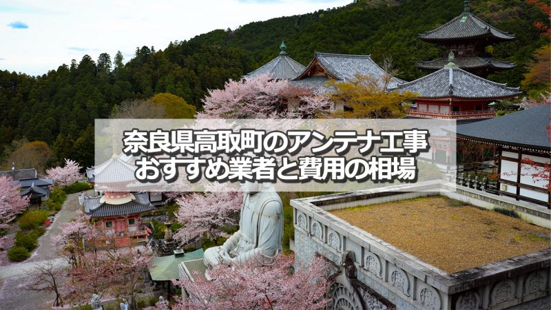 高市郡高取町でおすすめのアンテナ工事業者6社と取り付け費用の相場