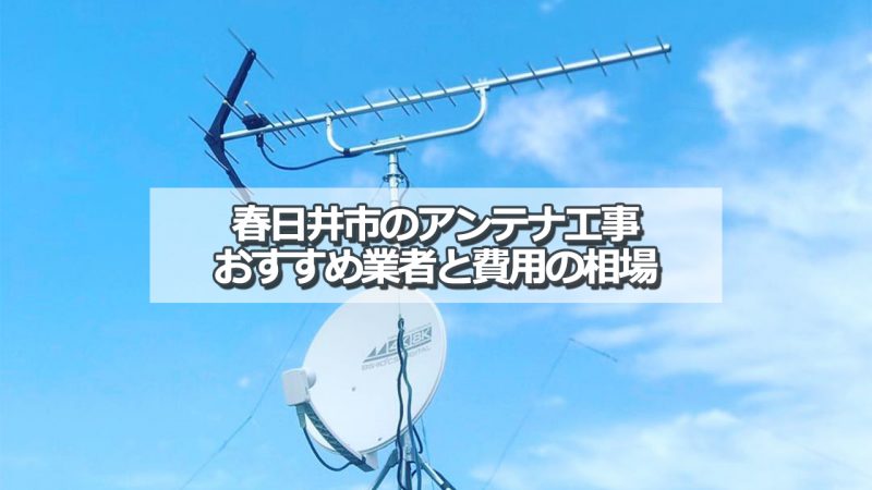 春日井市でおすすめのアンテナ工事業者6社と取り付け費用の相場