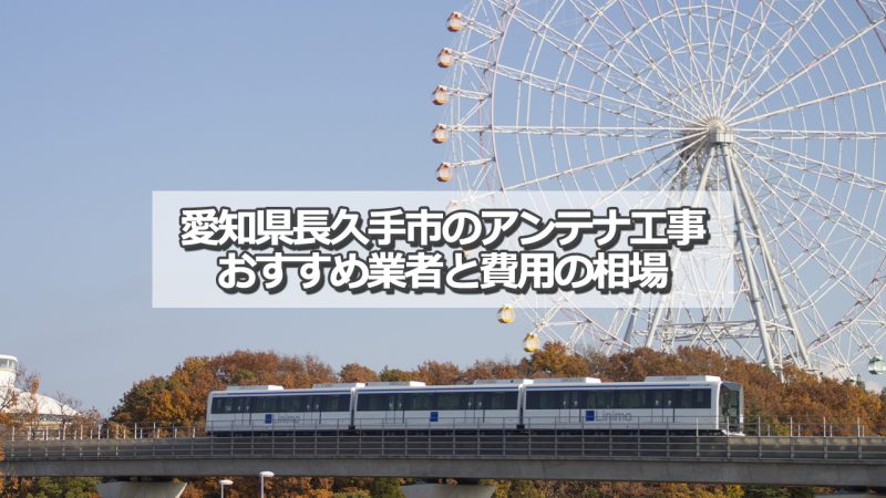 長久手市でおすすめのアンテナ工事業者6社と取り付け費用の相場