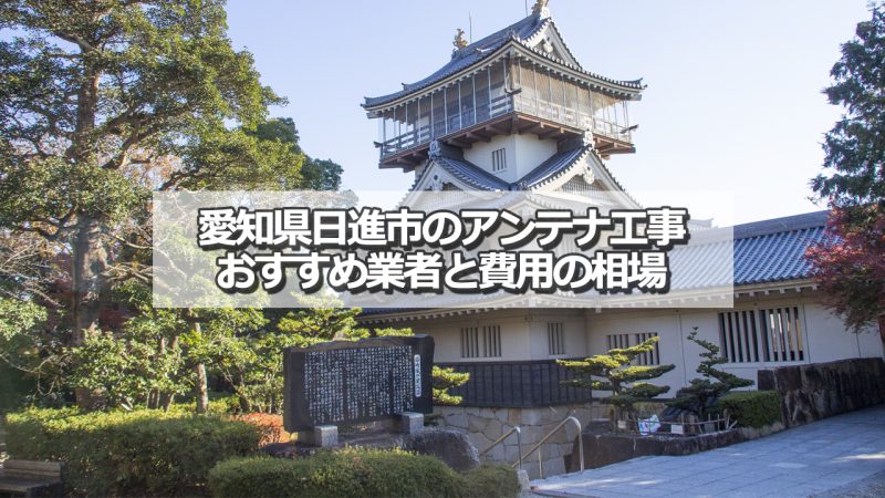 日進市でおすすめのアンテナ工事業者6社と取り付け費用の相場