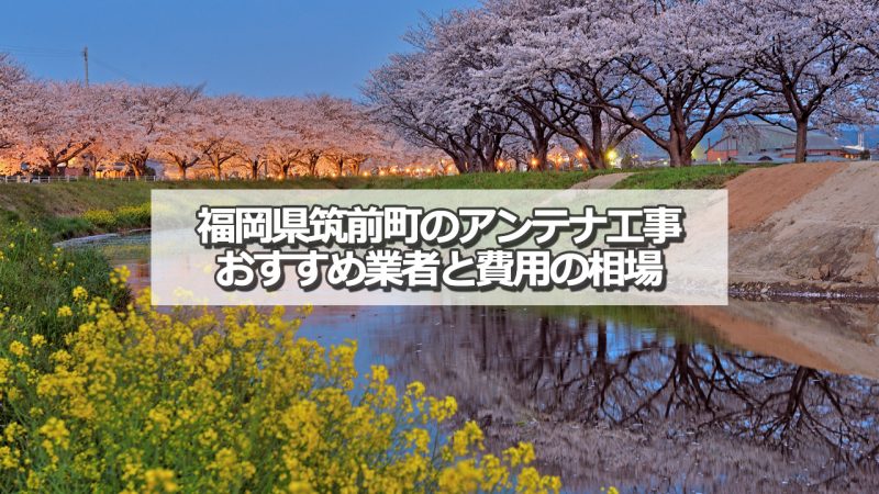 朝倉郡筑前町のアンテナ取り付け工事の費用の相場とおすすめの業者