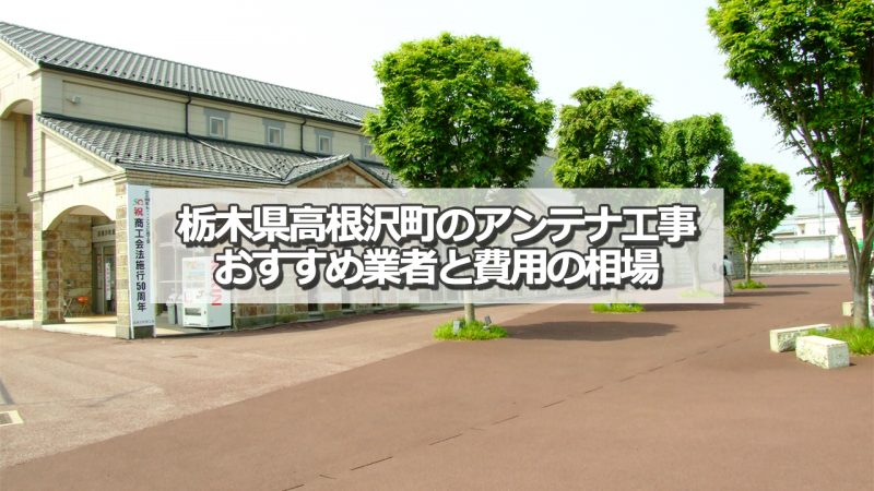 塩谷郡高根沢町でおすすめのアンテナ工事業者7社と取り付け費用の相場