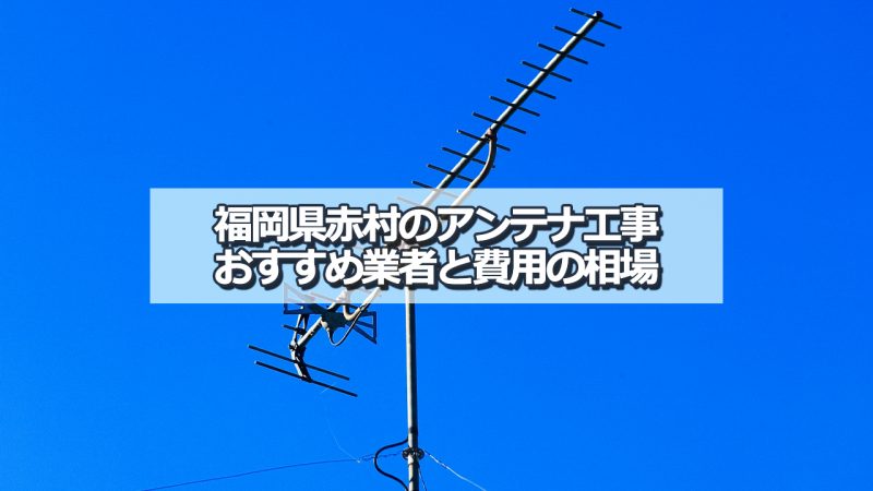 田川郡赤村のアンテナ取り付け工事の費用の相場とおすすめの業者