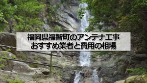 田川郡福智町のアンテナ取り付け工事の費用の相場とおすすめの業者